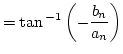 $\displaystyle = \tan{}^{-1} \left( - \dfrac{b_n}{a_n} \right)$