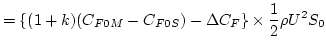 $\displaystyle = \left\{(1 + k)(C_{F0M}-C_{F0S}) - \Delta C_F \right\} \times \dfrac{1}{2}\rho U^2 S_0$