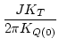 $ \dfrac{J K_T}{2 \pi K_{Q(0)}} $