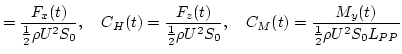 $\displaystyle = \dfrac{F_{x}(t)}{\frac{1}{2} \rho U^2 S_{0}}, \quad
 C_{H}(t) =...
...2 S_{0}}, \quad
 C_{M}(t) = \dfrac{M_{y}(t)}{\frac{1}{2} \rho U^2 S_{0} L_{PP}}$