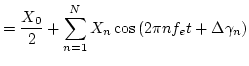 $\displaystyle = \dfrac{X_0}{2} + \sum_{n=1}^N X_n \cos \left( 2 \pi n f_e t + \Delta \gamma_n \right)$